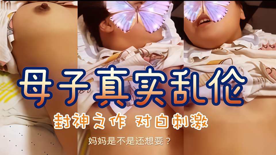 【母子乱伦22分刺激视频流出】直接进入妈妈房间「妈妈是不是还想要？」调教对白精彩有趣！